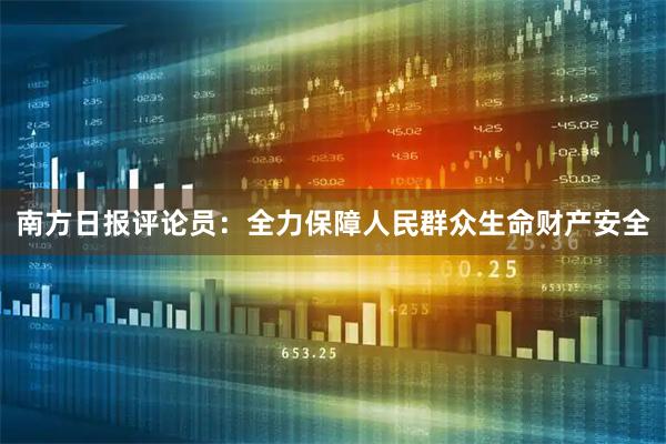 南方日报评论员：全力保障人民群众生命财产安全