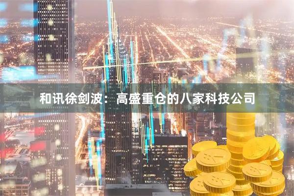 和讯徐剑波：高盛重仓的八家科技公司